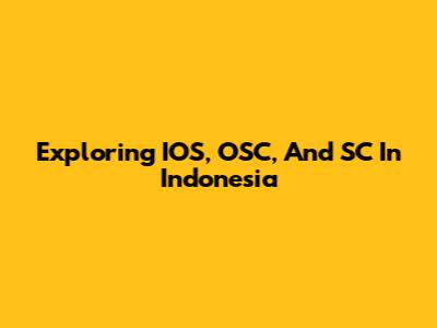 Exploring IOS, OSC, And SC In Indonesia