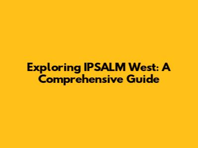Exploring IPSALM West: A Comprehensive Guide