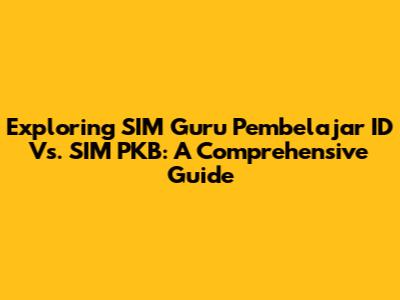 Exploring SIM Guru Pembelajar ID Vs. SIM PKB: A Comprehensive Guide