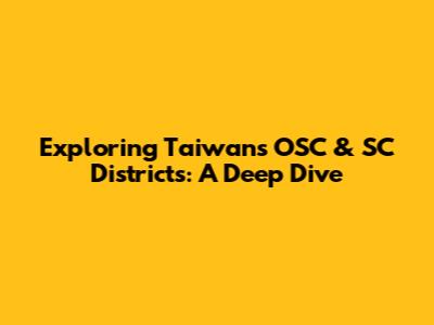 Exploring Taiwan's OSC & SC Districts: A Deep Dive