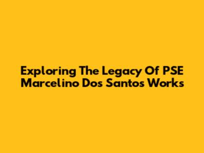 Exploring The Legacy Of PSE Marcelino Dos Santos' Works