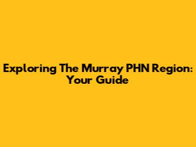 Exploring The Murray PHN Region: Your Guide