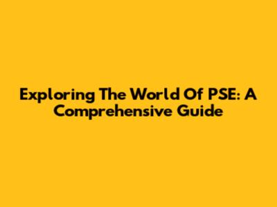 Exploring The World Of PSE: A Comprehensive Guide