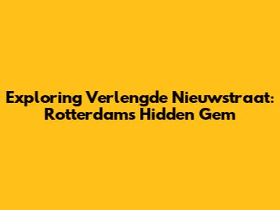 Exploring Verlengde Nieuwstraat: Rotterdam's Hidden Gem