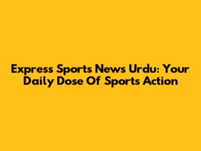 Express Sports News Urdu: Your Daily Dose Of Sports Action