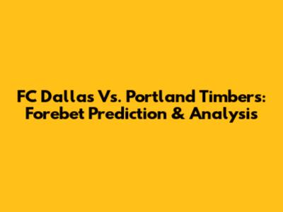 FC Dallas Vs. Portland Timbers: Forebet Prediction & Analysis