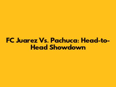 FC Juarez Vs. Pachuca: Head-to-Head Showdown
