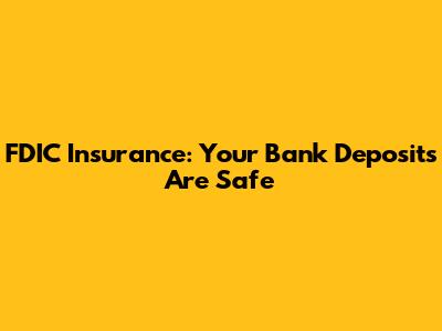 FDIC Insurance: Your Bank Deposits Are Safe