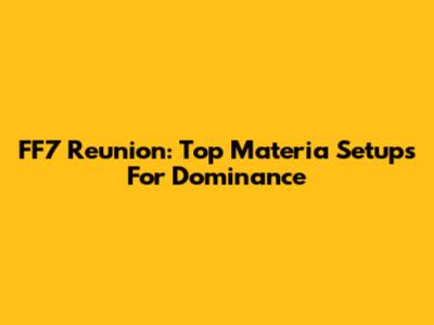 FF7 Reunion: Top Materia Setups For Dominance