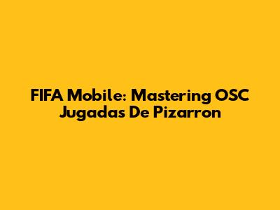 FIFA Mobile: Mastering OSC Jugadas De Pizarron