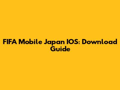 FIFA Mobile Japan IOS: Download Guide