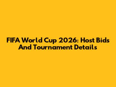 FIFA World Cup 2026: Host Bids And Tournament Details