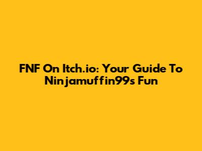 FNF On Itch.io: Your Guide To Ninjamuffin99's Fun