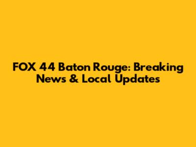 FOX 44 Baton Rouge: Breaking News & Local Updates
