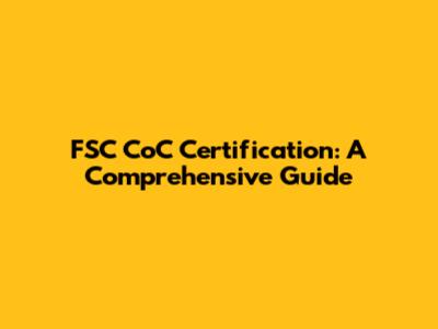 FSC CoC Certification: A Comprehensive Guide