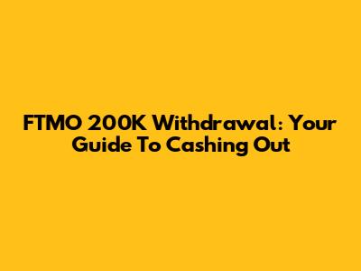 FTMO 200K Withdrawal: Your Guide To Cashing Out