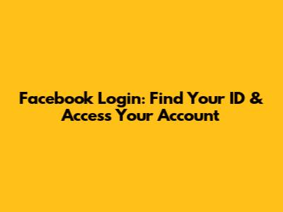 Facebook Login: Find Your ID & Access Your Account
