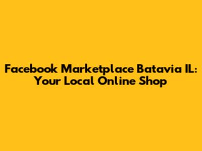 Facebook Marketplace Batavia IL: Your Local Online Shop