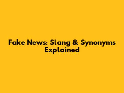 Fake News: Slang & Synonyms Explained
