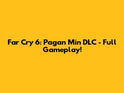 Far Cry 6: Pagan Min DLC - Full Gameplay!