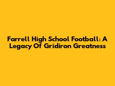 Farrell High School Football: A Legacy Of Gridiron Greatness