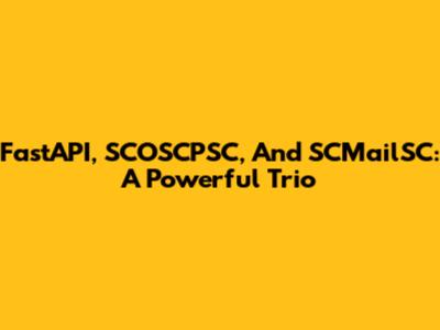 FastAPI, SCOSCPSC, And SCMailSC: A Powerful Trio