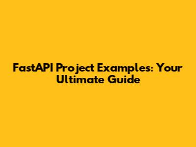 FastAPI Project Examples: Your Ultimate Guide