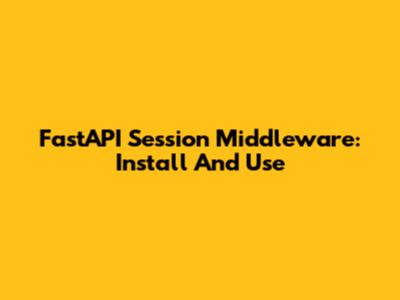 FastAPI Session Middleware: Install And Use
