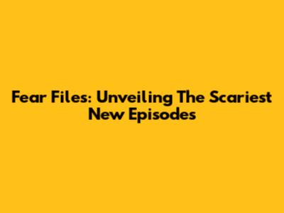 Fear Files: Unveiling The Scariest New Episodes