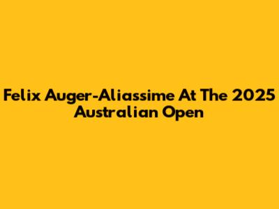 Felix Auger-Aliassime At The 2025 Australian Open