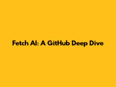 Fetch AI: A GitHub Deep Dive