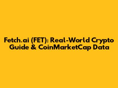 Fetch.ai (FET): Real-World Crypto Guide & CoinMarketCap Data