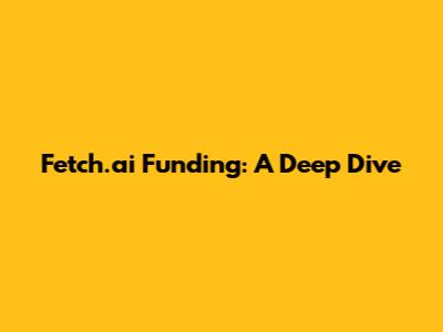 Fetch.ai Funding: A Deep Dive