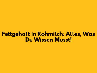 Fettgehalt In Rohmilch: Alles, Was Du Wissen Musst!