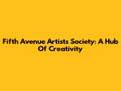 Fifth Avenue Artists Society: A Hub Of Creativity