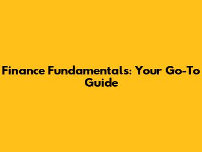 Finance Fundamentals: Your Go-To Guide