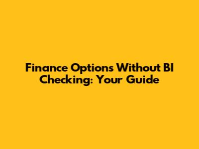 Finance Options Without BI Checking: Your Guide