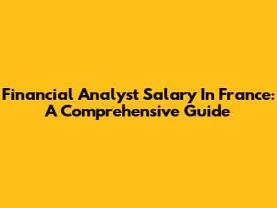 Financial Analyst Salary In France: A Comprehensive Guide