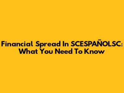 Financial Spread In SCESPAÑOLSC: What You Need To Know