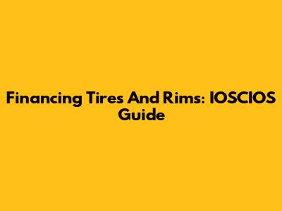 Financing Tires And Rims: IOSCIOS Guide