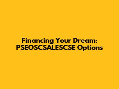 Financing Your Dream: PSEOSCSALESCSE Options