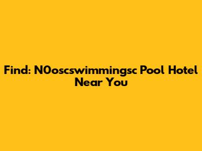 Find: N0oscswimmingsc Pool Hotel Near You