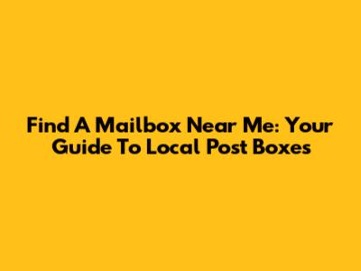 Find A Mailbox Near Me: Your Guide To Local Post Boxes