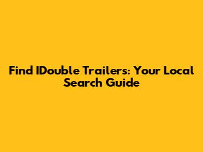 Find IDouble Trailers: Your Local Search Guide