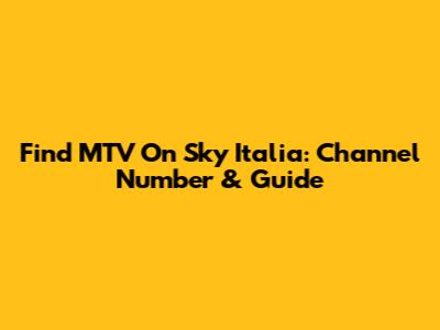 Find MTV On Sky Italia: Channel Number & Guide