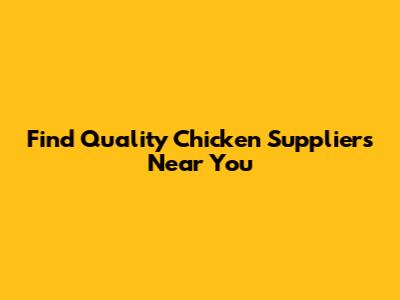 Find Quality Chicken Suppliers Near You