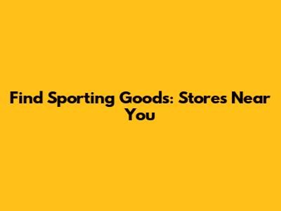 Find Sporting Goods: Stores Near You