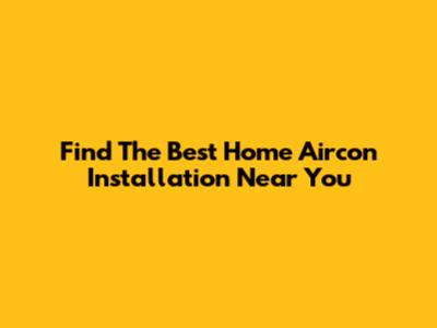 Find The Best Home Aircon Installation Near You