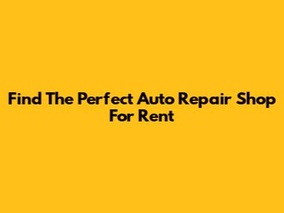 Find The Perfect Auto Repair Shop For Rent