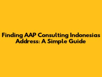 Finding AAP Consulting Indonesia's Address: A Simple Guide
